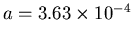 $a = 3.63 \times 10^{-4}$