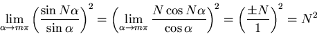 \begin{displaymath}
\lim_{\alpha \rightarrow m\pi} \left(\frac{\sin N\alpha}{\si...
...pha} \right)^{2}
= \left(\frac{\pm N}{1} \right)^{2}
= N^{2}
\end{displaymath}