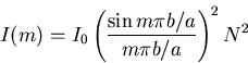 \begin{displaymath}
I(m) = I_{0} \left(\frac{\sin m\pi b/a}{m\pi b/a} \right)^{2} N^{2}
\end{displaymath}