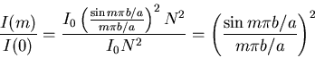 \begin{displaymath}
\frac{I(m)}{I(0)} = \frac { I_{0} \left(\frac{\sin m\pi b/a...
...{0}N^{2} }
= \left(\frac{\sin m\pi b/a}{m\pi b/a} \right)^{2}
\end{displaymath}