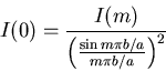 \begin{displaymath}
I(0) = \frac{I(m)}{\left (\frac{\sin m\pi b/a}{m\pi b/a} \right)^{2}}
\end{displaymath}