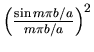 $\left(\frac{\sin m\pi b/a}{m\pi b/a} \right)^{2}$