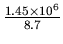 $\frac{ 1.45 \times 10^{6} }{ 8.7 }$