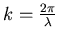 $k = \frac{2\pi}{\lambda}$