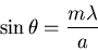 \begin{displaymath}
\sin \theta = \frac{m\lambda}{a}
\end{displaymath}