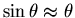 $\sin \theta \approx \theta$