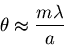 \begin{displaymath}
\theta \approx \frac{m\lambda}{a}
\end{displaymath}