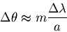 \begin{displaymath}
\Delta \theta \approx m\frac{\Delta \lambda}{a}
\end{displaymath}